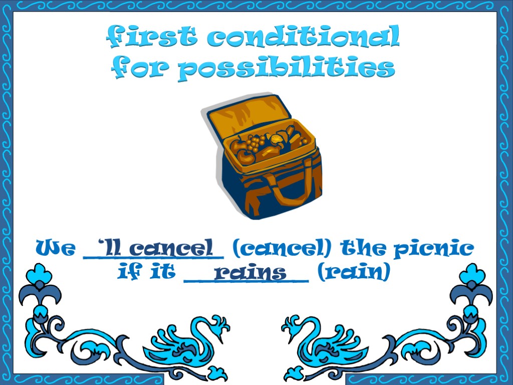 first conditional for possibilities We _________ (cancel) the picnic if it ________ (rain) ‘ll